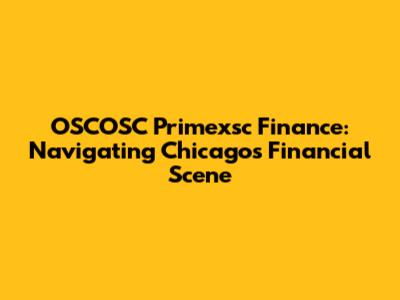 OSCOSC Primexsc Finance: Navigating Chicago's Financial Scene