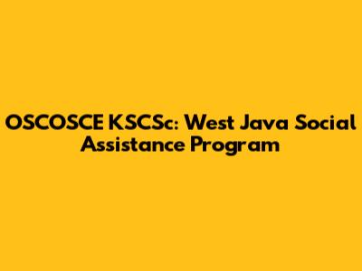 OSCOSCE KSCSc: West Java Social Assistance Program