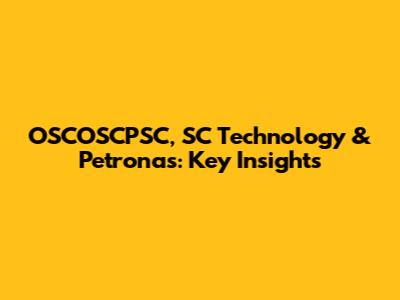 OSCOSCPSC, SC Technology & Petronas: Key Insights