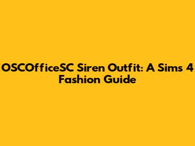 OSCOfficeSC Siren Outfit: A Sims 4 Fashion Guide