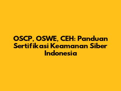 OSCP, OSWE, CEH: Panduan Sertifikasi Keamanan Siber Indonesia
