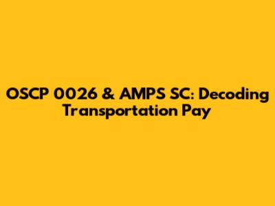 OSCP 0026 & AMPS SC: Decoding Transportation Pay