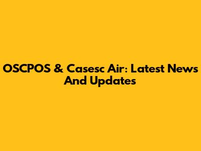 OSCPOS & Casesc Air: Latest News And Updates