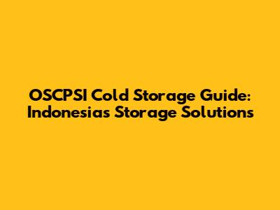 OSCPSI Cold Storage Guide: Indonesia's Storage Solutions