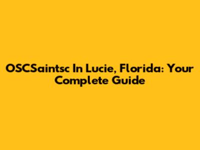 OSCSaintsc In Lucie, Florida: Your Complete Guide