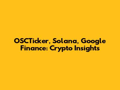 OSCTicker, Solana, Google Finance: Crypto Insights