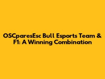 OSCparesEsc Bull Esports Team & F1: A Winning Combination