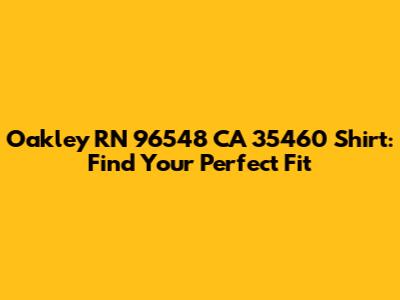 Oakley RN 96548 CA 35460 Shirt: Find Your Perfect Fit