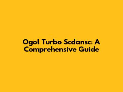 Ogol Turbo Scdansc: A Comprehensive Guide