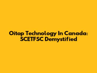 Oitop Technology In Canada: SCETFSC Demystified