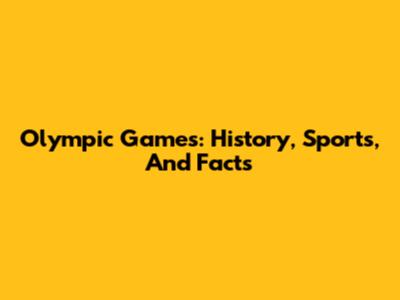 Olympic Games: History, Sports, And Facts