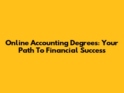 Online Accounting Degrees: Your Path To Financial Success