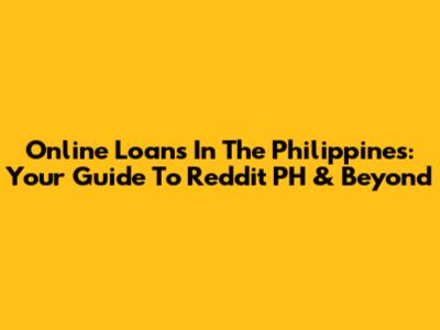 Online Loans In The Philippines: Your Guide To Reddit PH & Beyond
