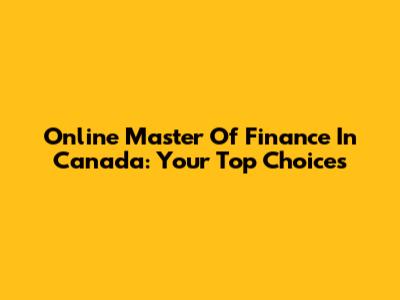 Online Master Of Finance In Canada: Your Top Choices