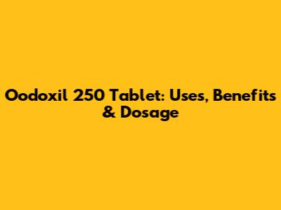 Oodoxil 250 Tablet: Uses, Benefits & Dosage