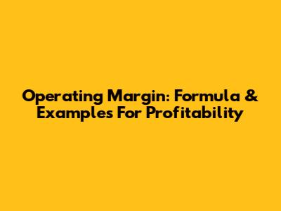 Operating Margin: Formula & Examples For Profitability