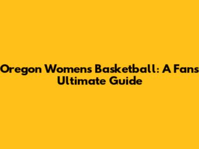 Oregon Women's Basketball: A Fan's Ultimate Guide