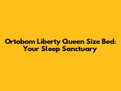 Ortobom Liberty Queen Size Bed: Your Sleep Sanctuary