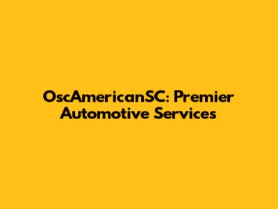 OscAmericanSC: Premier Automotive Services