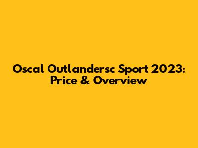 Oscal Outlandersc Sport 2023: Price & Overview