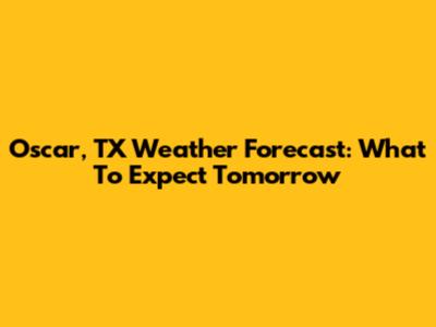 Oscar, TX Weather Forecast: What To Expect Tomorrow