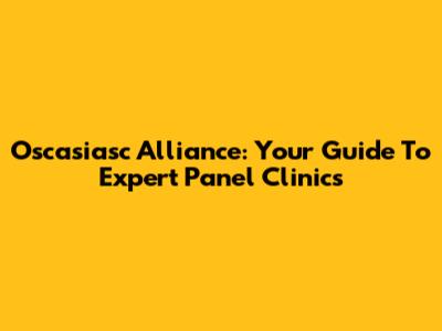 Oscasiasc Alliance: Your Guide To Expert Panel Clinics