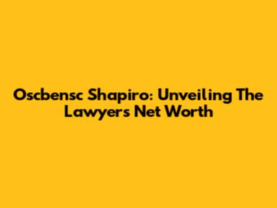 Oscbensc Shapiro: Unveiling The Lawyer's Net Worth