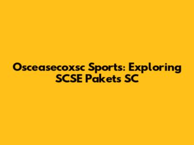 Osceasecoxsc Sports: Exploring SCSE Pakets SC