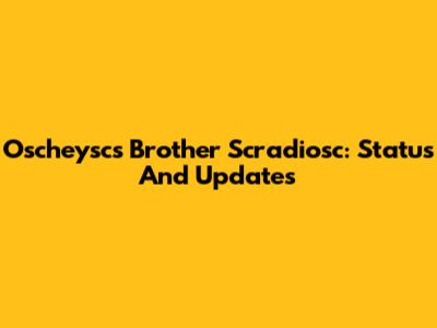Oscheysc's Brother Scradiosc: Status And Updates
