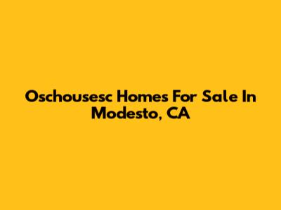 Oschousesc Homes For Sale In Modesto, CA