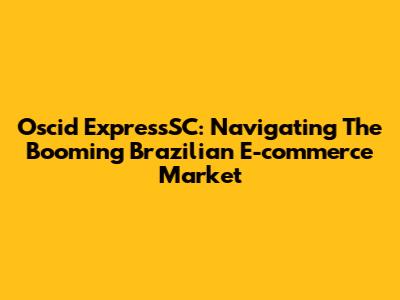 Oscid ExpressSC: Navigating The Booming Brazilian E-commerce Market
