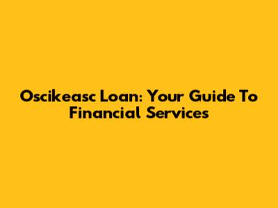 Oscikeasc Loan: Your Guide To Financial Services