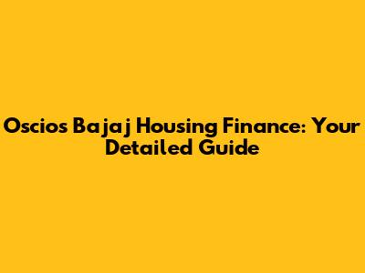 Oscios Bajaj Housing Finance: Your Detailed Guide