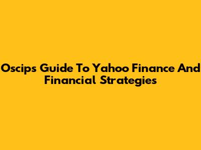 Oscip's Guide To Yahoo Finance And Financial Strategies