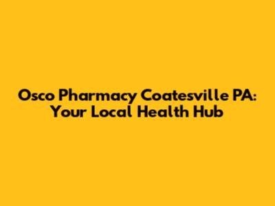 Osco Pharmacy Coatesville PA: Your Local Health Hub