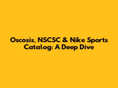 Oscosis, NSCSC & Nike Sports Catalog: A Deep Dive