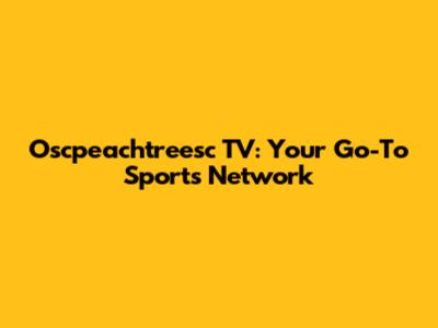 Oscpeachtreesc TV: Your Go-To Sports Network