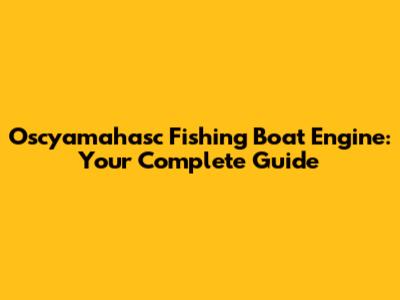 Oscyamahasc Fishing Boat Engine: Your Complete Guide