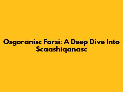 Osgoranisc Farsi: A Deep Dive Into Scaashiqanasc