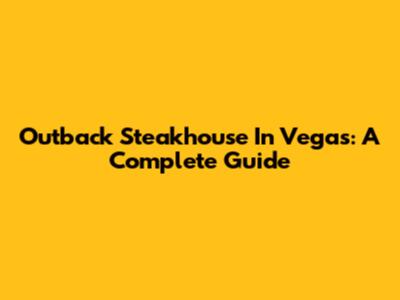 Outback Steakhouse In Vegas: A Complete Guide