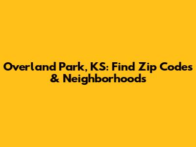 Overland Park, KS: Find Zip Codes & Neighborhoods