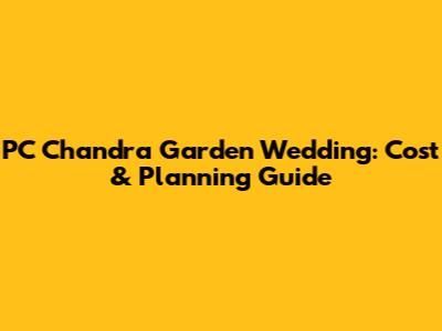 PC Chandra Garden Wedding: Cost & Planning Guide