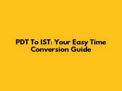 PDT To IST: Your Easy Time Conversion Guide