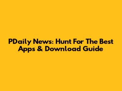 PDaily News: Hunt For The Best Apps & Download Guide