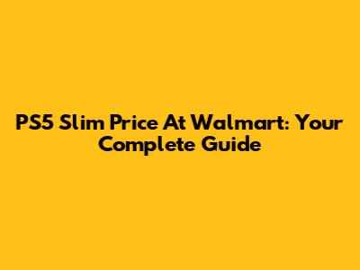 PS5 Slim Price At Walmart: Your Complete Guide