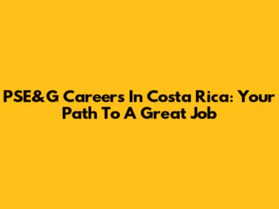 PSE&G Careers In Costa Rica: Your Path To A Great Job