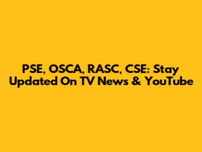 PSE, OSCA, RASC, CSE: Stay Updated On TV News & YouTube