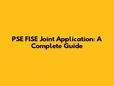 PSE FISE Joint Application: A Complete Guide
