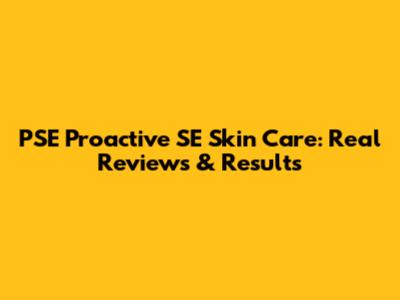 PSE Proactive SE Skin Care: Real Reviews & Results