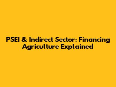 PSEI & Indirect Sector: Financing Agriculture Explained